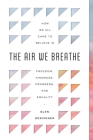 The Air We Breathe: How We All Came to Believe in Freedom, Kindness, Progress, and Equality By Glen Scrivener Cover Image
