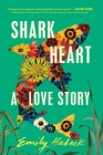 Shark Heart: A Love Story By Emily Habeck Cover Image