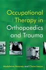 Occupational Therapy in Orthopaedics and Trauma By Madeleine Mooney (Editor), Claire Ireson (Editor) Cover Image