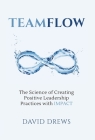 Teamflow: The Science of Creating Positive Leadership Practices with IMPACT By David Drews Cover Image