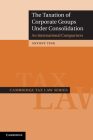 The Taxation of Corporate Groups Under Consolidation: An International Comparison (Cambridge Tax Law) By Antony Ting Cover Image