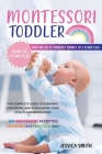 Montessori Toddler: The Complete Guide to Growing, Educating, and Stimulating Your Child's Absorbing Mind. 100 Montessori Activities Expla By Jessica Smith Cover Image