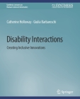 Disability Interactions: Creating Inclusive Innovations (Synthesis Lectures on Human-Centered Informatics) By Catherine Holloway, Giulia Barbareschi Cover Image