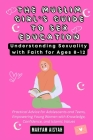 The Muslim Girl's Guide to Sex Education: Understanding Sexuality with Faith for Ages 8-12: Practical Advice for Adolescents and Teens, Empowering You Cover Image