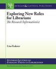 Exploring New Roles for Librarians: The Research Informationist (Emerging Trends in Librarianship) By Lisa Federer Cover Image