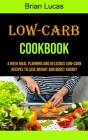 Low-carb Cookbook: 4 Week Meal Planning and Delicious Low-carb Recipes to Lose Weight and Boost Energy By Brian Lucas Cover Image