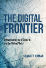 The Digital Frontier: Infrastructures of Control on the Global Web (Framing the Global) By Sangeet Kumar Cover Image