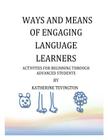 Ways and Means of Engaging Language Learners: Activities for Beginning Through Advanced Students By Katherine H. Tevington Cover Image
