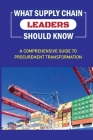 What Supply Chain Leaders Should Know: A Comprehensive Guide To Procurement Transformation: Formulating An Operations And Supply Chain Strategy By Nell Kuiper Cover Image