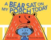 A Bear Sat on My Porch Today: (Story Books for Kids, Childrens Books with Animals, Friendship Books, Inclusivity Book) By Jane Yolen, Rilla Alexander (Illustrator) Cover Image
