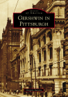 Gershwin in Pittsburgh (Images of America) By Gregory Suriano Cover Image