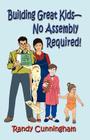 Building Great Kids-No Assembly Required! By Randy Cunningham Cover Image