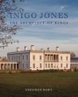 Inigo Jones: The Architect of Kings By Vaughan Hart Cover Image