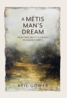 A Metis Man's Dream: From Traplines to Tugboats in Canada's North By Neil Gower Cover Image