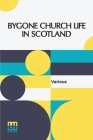 Bygone Church Life In Scotland: Edited By William Andrews By Various, William Andrews (Editor) Cover Image