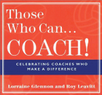 Those Who Can . . . Coach!: Celebrating Coaches Who Make a Difference By Lorraine Glennon, Roy Leavitt Cover Image