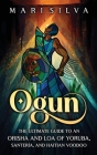 Ogun: The Ultimate Guide to an Orisha and Loa of Yoruba, Santería, and Haitian Voodoo Cover Image