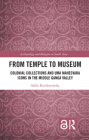 From Temple to Museum: Colonial Collections and Umā Maheśvara Icons in the Middle Ganga Valley (Archaeology and Religion in South Asia) By Salila Kulshreshtha Cover Image