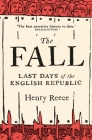 The Fall: The Last Days of the English Republic By Henry Reece Cover Image