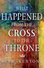 What Happened from the Cross to the Throne By E. W. Kenyon Cover Image