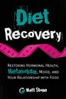 Diet Recovery: Restoring Hormonal Health, Metabolism, Mood, and Your Relationship with Food By Matt Stone Cover Image