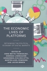 The Economic Lives of Platforms: Rethinking the Political Economy of Digital Markets By Anne Mette Thorhauge (Editor), Andreas Lindegaard Gregersen (Editor), Eva Iris Otto (Editor) Cover Image