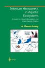 Selenium Assessment in Aquatic Ecosystems: A Guide for Hazard Evaluation and Water Quality Criteria By A. Dennis Lemly Cover Image