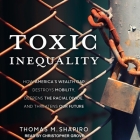 Toxic Inequality: How America's Wealth Gap Destroys Mobility, Deepens the Racial Divide, and Threatens Our Future By Christopher Grove (Read by), Thomas M. Shapiro Cover Image