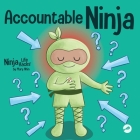 Accountable Ninja: A Children's Book About a Victim Mindset, Blaming Others, and Accepting Responsibility Cover Image