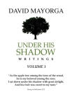 Under His Shadow Writings Volume 1 By David Mayorga Cover Image