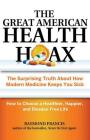 The Great American Health Hoax: The Surprising Truth About How Modern Medicine Keeps You Sick—How to Choose a Healthier, Happier, and Disease-Free Life Cover Image