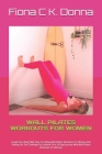 Wall Pilates Workouts for Women: Sculpt Your Body With Easy-To-Follow Wall Pilates Workouts For Women And Takeing On The Challenge On Embark On A 30-D Cover Image