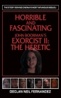 Horrible and Fascinating - John Boorman's Exorcist II (hardback): The Heretic By Declan Neil Fernandez Cover Image