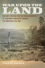 War Upon the Land: Military Strategy and the Transformation of Southern Landscapes During the American Civil War (Environmental History and the American South) By Lisa M. Brady Cover Image