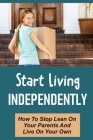 Start Living Independently: How To Stop Lean On Your Parents And Live On Your Own: How To Estimate Future Costs By Lowell Duncil Cover Image