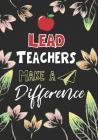 Lead Teachers Make a Difference: Lead Teacher Gifts, Teacher Appreciation Gifts,7x10 College Ruled Notebook, Paper School Appreciation Day Gift for Te Cover Image