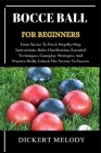 Bocce Ball for Beginners: From Novice To Pro, A Step-By-Step Instructions, Rules Clarification, Essential Techniques, Gameplay Strategies, And P Cover Image