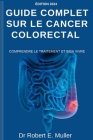 Guide Complet Sur Le Cancer Colorectal: COMPRENDRE LE TRAITEMENT ET BIEN VIVRE: Une approche holistique éprouvée pour un diagnostic, un traitement et Cover Image