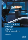 What's the Point of News?: A Study in Ethical Journalism Cover Image