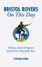 Bristol Rovers On This Day: History, Facts and Figures from Every Day of the Year By Stephen Byrne Cover Image