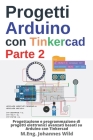Progetti Arduino con Tinkercad Parte 2: Progettazione e programmazione di progetti elettronici avanzati basati su Arduino con Tinkercad Cover Image