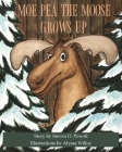 Moe Pea the Moose Grows Up Cover Image