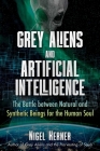 Grey Aliens and Artificial Intelligence: The Battle between Natural and Synthetic Beings for the Human Soul By Nigel Kerner Cover Image