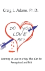 Do You Love Me?: Learning to Love in a Way That Can Be Recognized and Felt By Craig L. Adams Cover Image