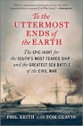 To the Uttermost Ends of the Earth: The Epic Hunt for the South's Most Feared Ship--And the Greatest Sea Battle of the Civil War By Phil Keith, Tom Clavin Cover Image