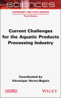Current Challenges for the Aquatic Products Processing Industry By Véronique Verrez-Bagnis (Editor) Cover Image