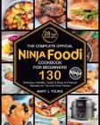The Complete Official Ninja Foodi Cookbook for Beginners: 130 Delicious, Healthy, Quick & Easy-to-Prepare Recipes for You and Your Family By Mary J. Young Cover Image