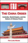 The China Order: Centralia, World Empire, and the Nature of Chinese Power Cover Image