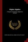 Higher Algebra: A Sequel to Elementary Algebra for Schools By Henry Sinclair Hall, Samuel Ratcliffe Knight Cover Image
