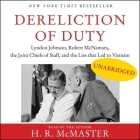 Dereliction of Duty: Johnson, McNamara, the Joint Chiefs of Staff, and the Lies That Led to Vietnam By H. R. McMaster (Read by) Cover Image